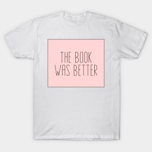 The Book Was Better - Life Quotes T-Shirt